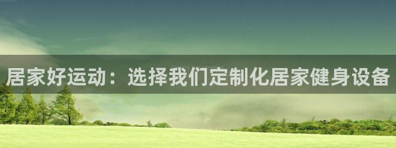 征途国际娱乐：居家好运动：选择我们定制化居家健身设备